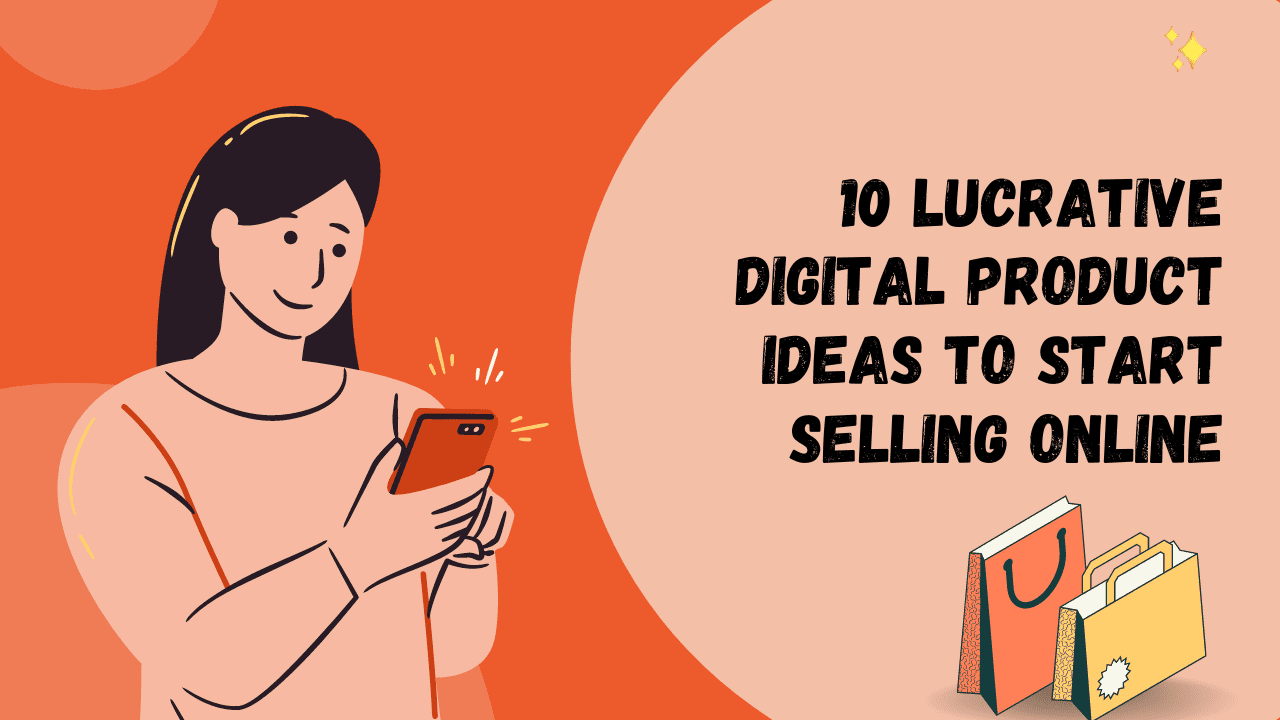 10 Lucrative Digital Product Ideas to Start Selling Online
