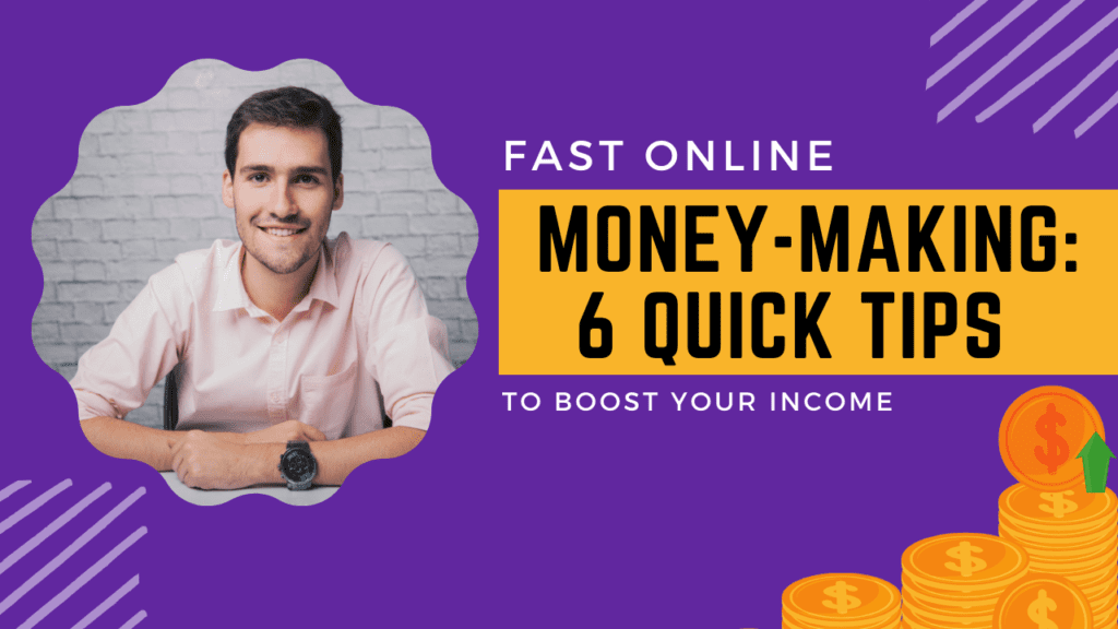 Fast Online Money-Making: 6 Quick Tips to Boost Your Income