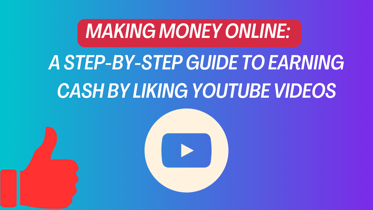 Making Money Online: A Step-by-Step Guide to Earning Cash by Liking YouTube Videos
