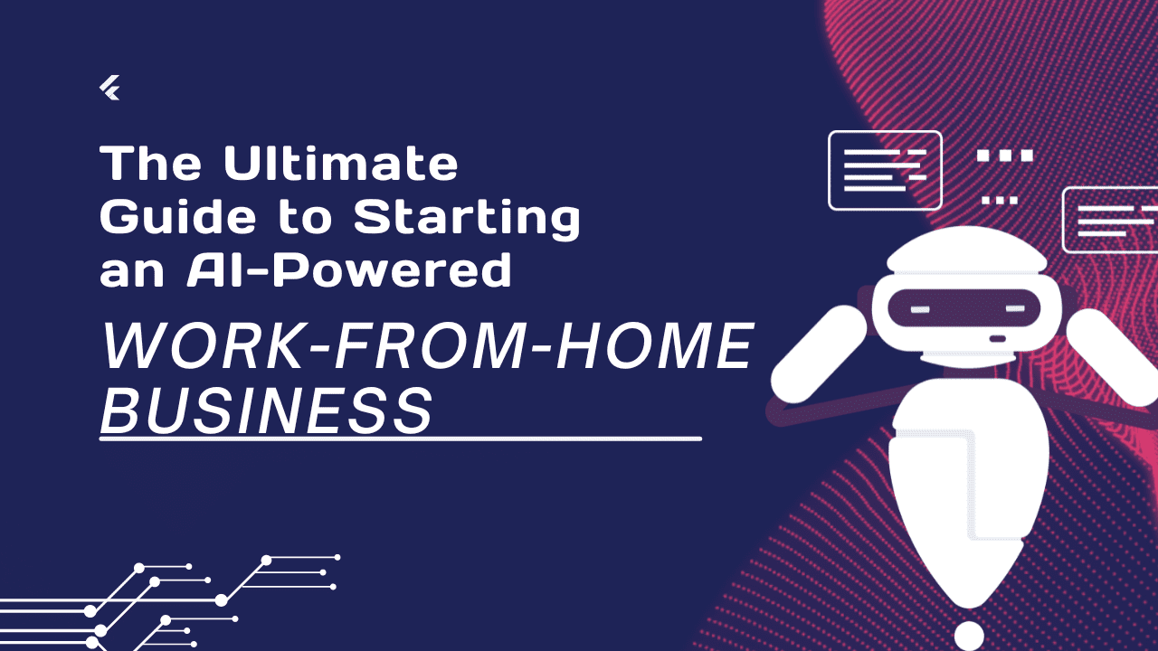 The Ultimate Guide to Starting an AI-Powered Work-From-Home Business