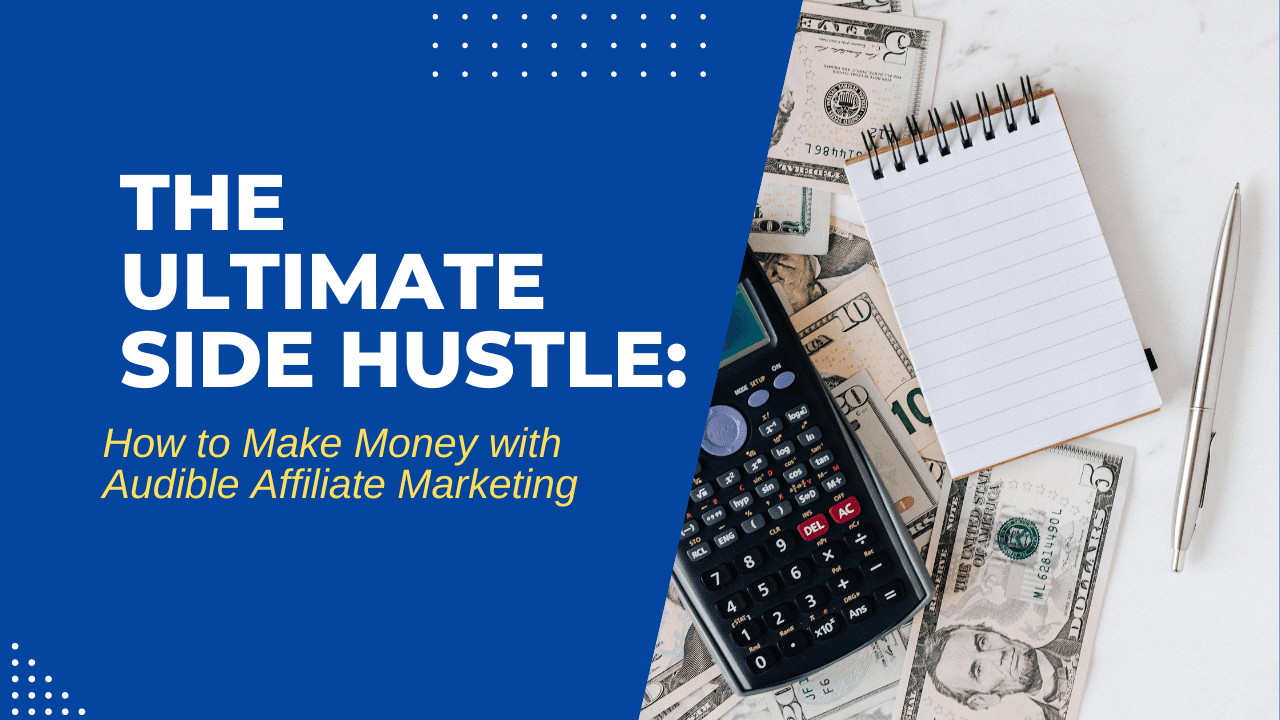 The Ultimate Side Hustle: How to Make Money with Audible Affiliate Marketing