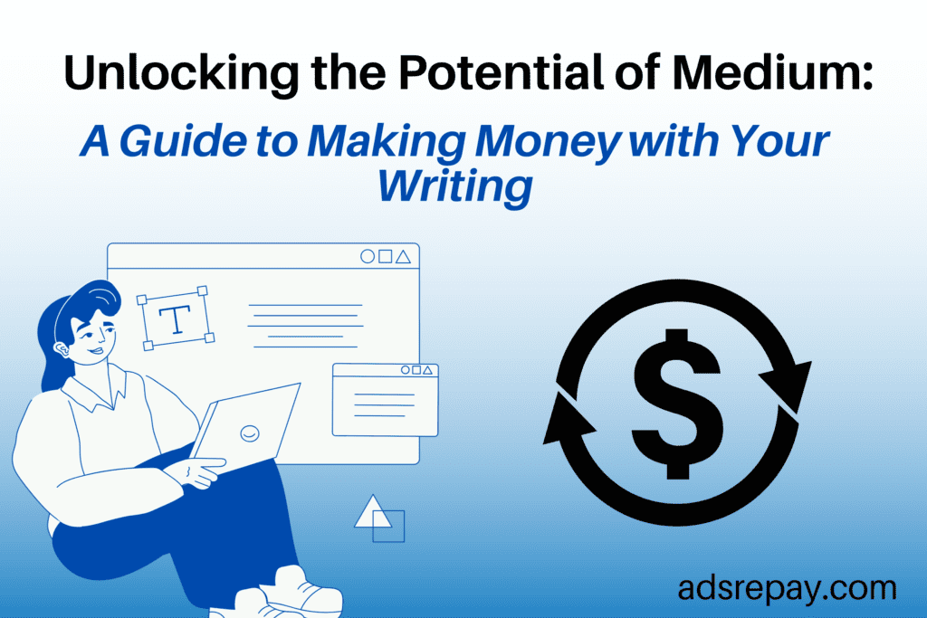 Unlocking the Potential of Medium: A Guide to Making Money with Your Writing