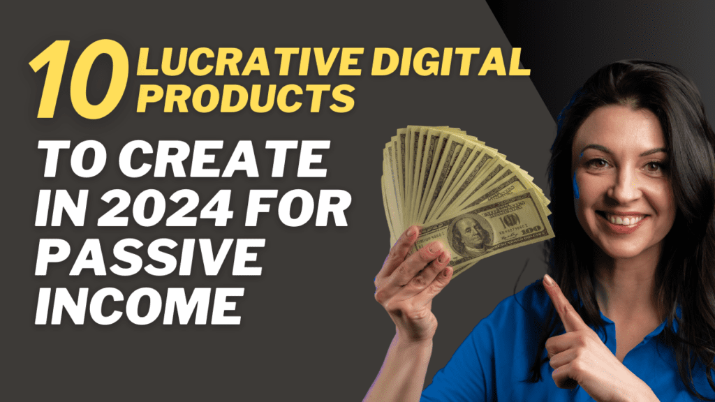 10 Lucrative Digital Products to Create in 2024 for Passive Income