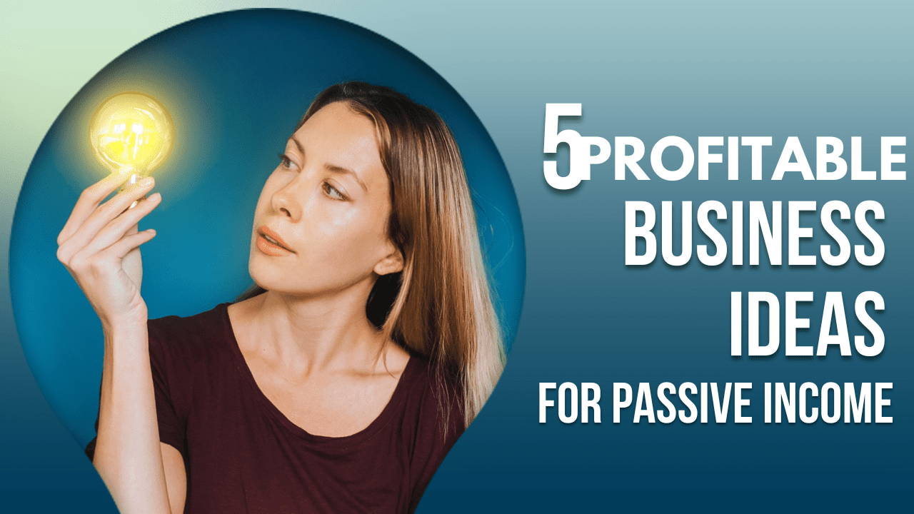 5 Profitable Business Ideas for Passive Income