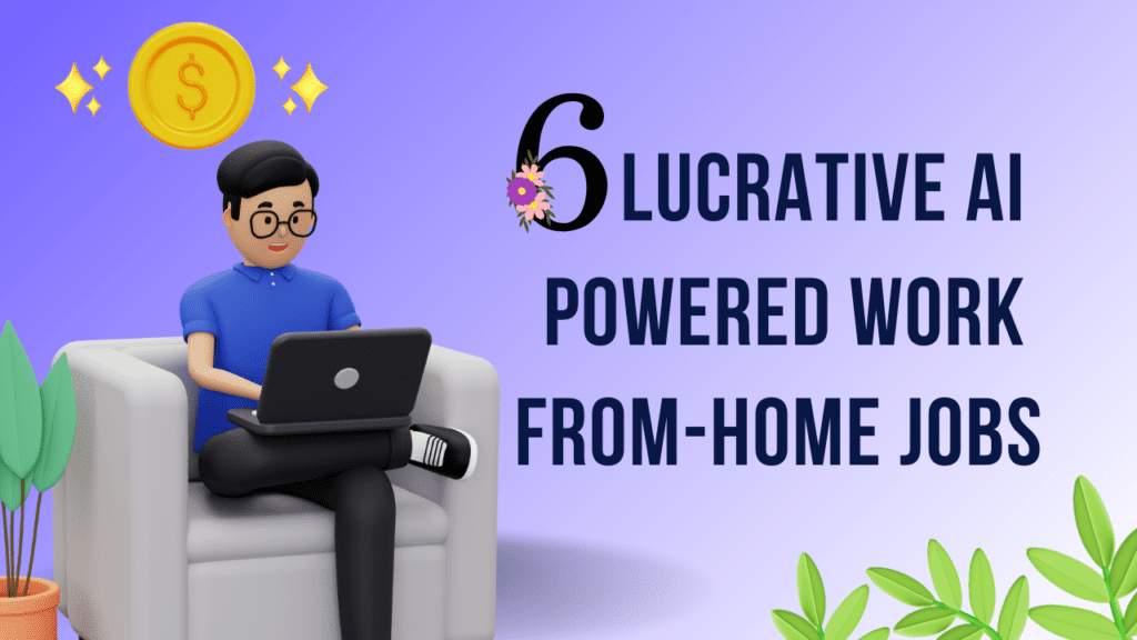 6 Lucrative AI-Powered Work-From-Home Jobs