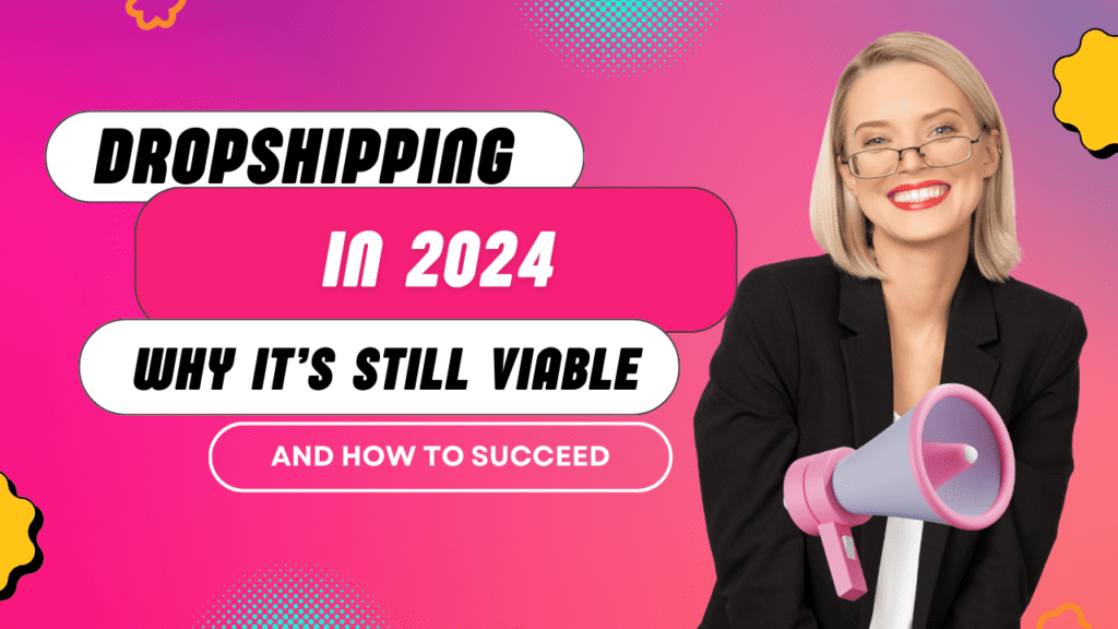 Dropshipping in 2024 Why It’s Still Viable and How to Succeed