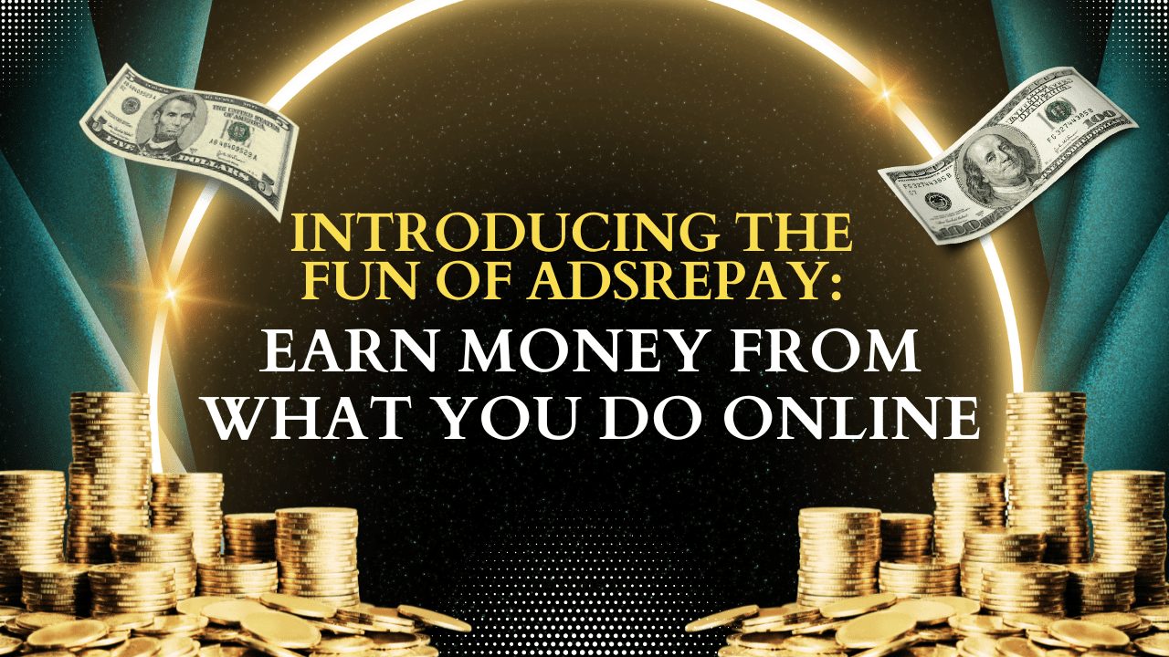 Introducing the Fun of AdsRepay Earn Money from What You Do Online