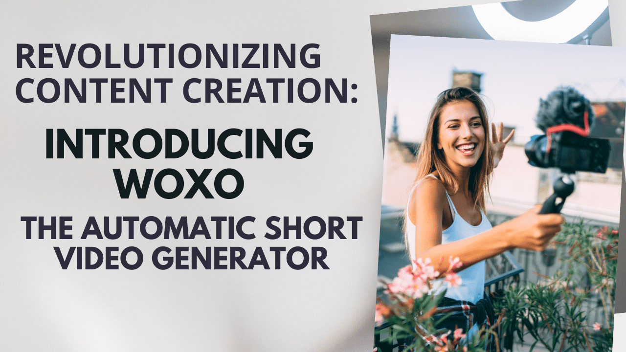 Revolutionizing Content Creation Introducing WOXO – The Automatic Short Video Generator