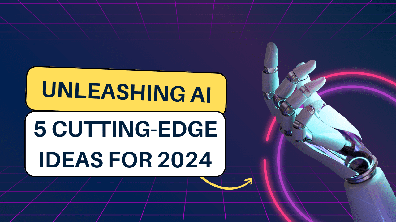 Unleashing AI 5 Cutting-Edge Ideas for 2024