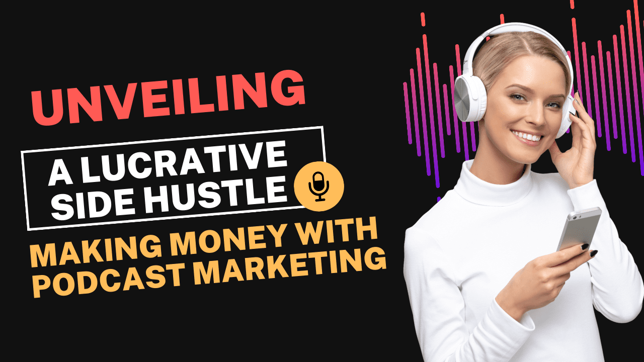 Unveiling a Lucrative Side Hustle Making Money with Podcast Marketing
