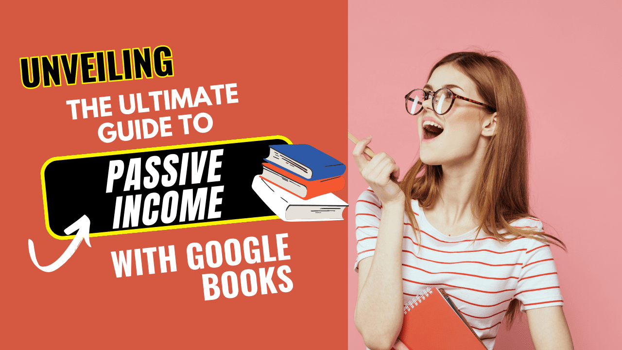 Unveiling the Ultimate Guide to Passive Income with Google Books
